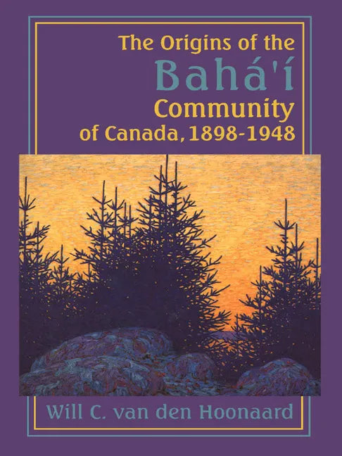 The Origins of the Bahá'í Community of Canada, 1898-1948 - Paperback