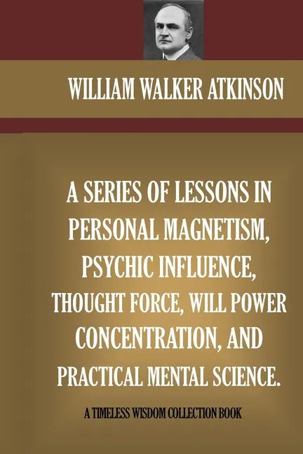 A Series Of Lessons In Personal Magnetism, Psychic Influence, Thought Force... - Paperback