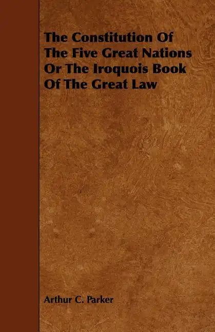 The Constitution Of The Five Great Nations Or The Iroquois Book Of The Great Law - Paperback