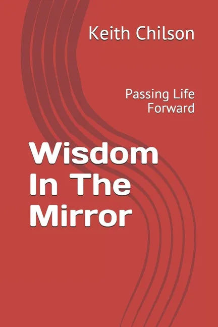 Wisdom In The Mirror: Passing Life Forward - Paperback