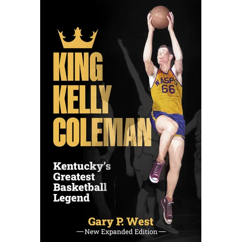 King Kelly Coleman, Kentucky's Greatest Basketball Legend--New Expanded Edition - Hardcover