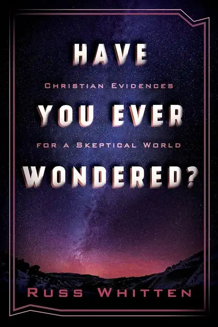 Have You Ever Wondered?: Christian Evidences for a Skeptical World - Paperback