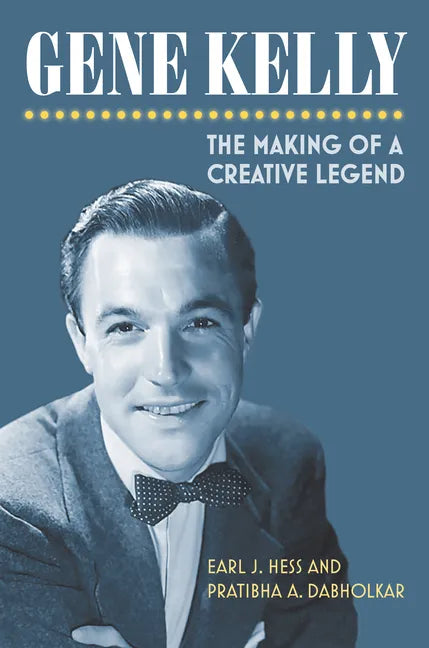 Gene Kelly: The Making of a Creative Legend - Hardcover