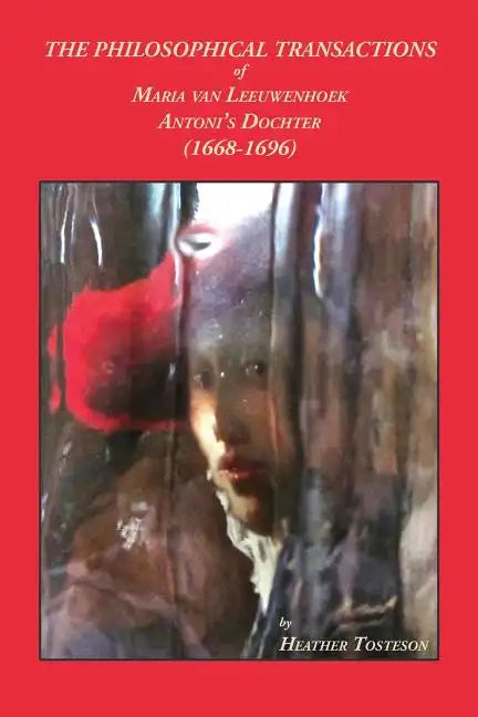 The Philosophical Transactions of Maria Van Leeuwenhoek, Antoni's Dochter (1668-1696): Including Accounts of Novel Discoveries Made in Delft That Bear - Paperback