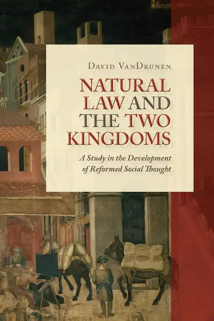 Natural Law and the Two Kingdoms: A Study in the Development of Reformed Social Thought - Paperback