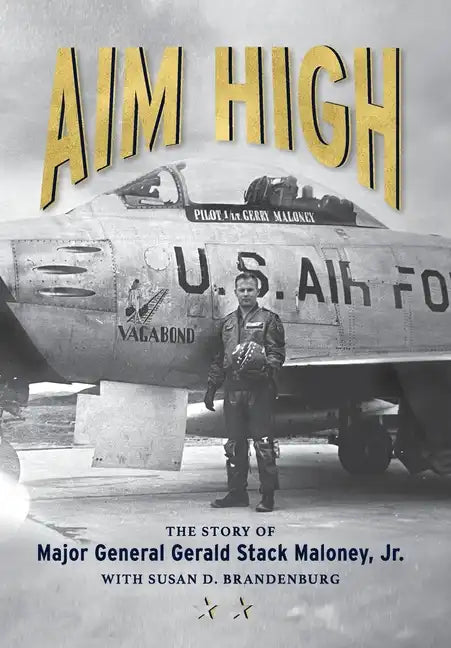 Aim High: The Story of Major General Gerald Stack Maloney, Jr. - Hardcover
