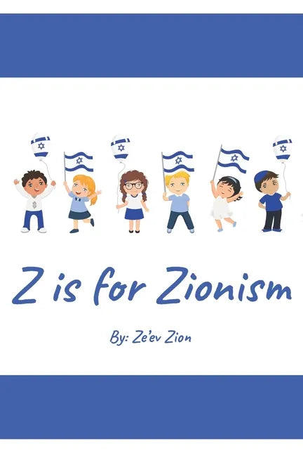 Z is for Zionism: Introduce your child to the true, inspiring history of Israel and the Jewish people - Paperback