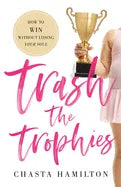 Trash the Trophies: How to Win Without Losing Your Soul - Paperback