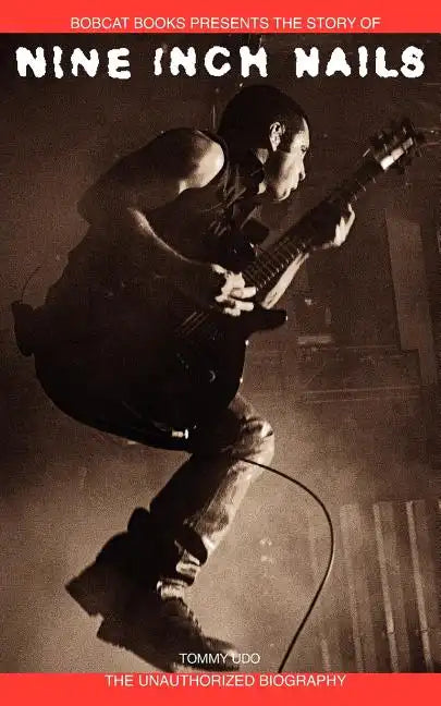 Nine Inch Nails: Bobcat Books Presents the Story of - Paperback
