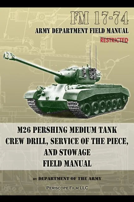 FM 17-74 M26 Pershing Medium Tank Crew Drill, Service of the Piece and Stowage: Field Manual - Paperback