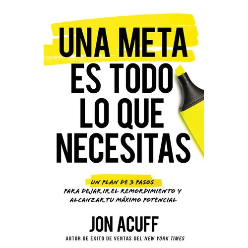 Una Meta Es Todo Lo Que Necesitas: Un Plan de 3 Pasos Para Dejar IR El Remordimiento Y Alcanzar Tu Máximo Potencial - Paperback