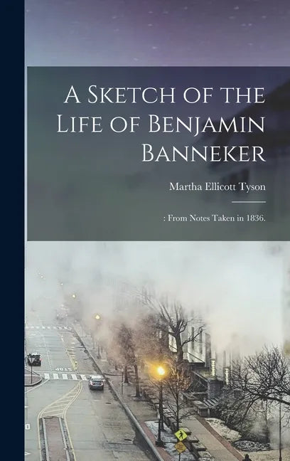 A Sketch of the Life of Benjamin Banneker;: From Notes Taken in 1836. - Hardcover