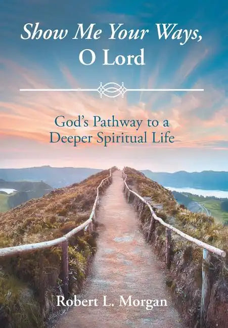 Show Me Your Ways, O Lord: God's Pathway to a Deeper Spiritual Life - Hardcover