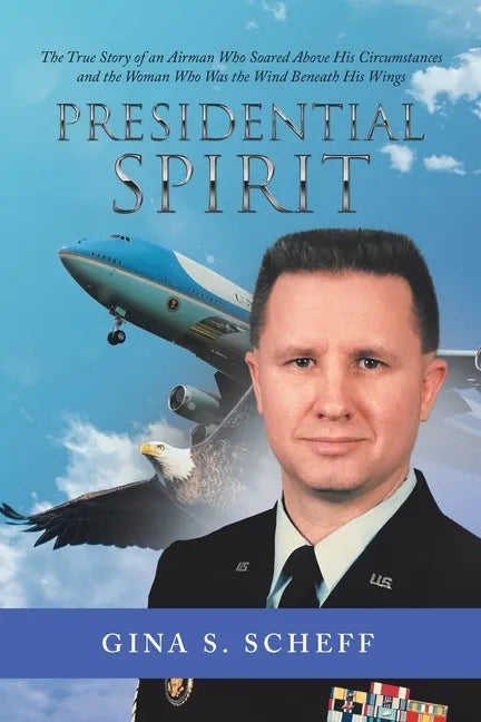 Presidential Spirit: The True Story of an Airman Who Soared Above His Circumstances and the Woman Who Was the Wind Beneath His Wings - Paperback