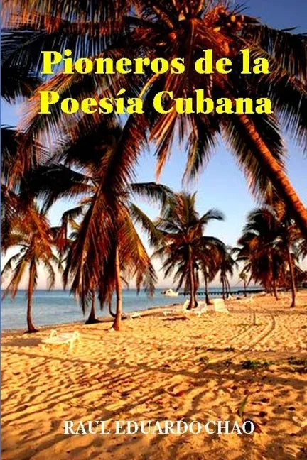 Pioneros de la Poesía Cubana: Una antología de valiosos poemas, algunos casi inaccesibles, escritos por precursores que fortalecieron y enriqueciero - Paperback