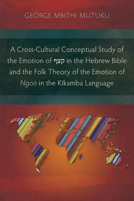 A Cross-Cultural Conceptual Study of the Emotion of קצף in the Hebrew Bible and the Folk Theory of the Emotion of Ngoò in the Kĩ - Paperback