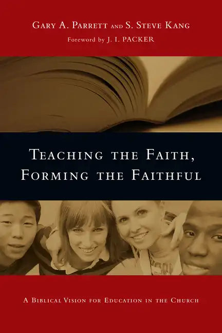 Teaching the Faith, Forming the Faithful: A Biblical Vision for Education in the Church - Paperback
