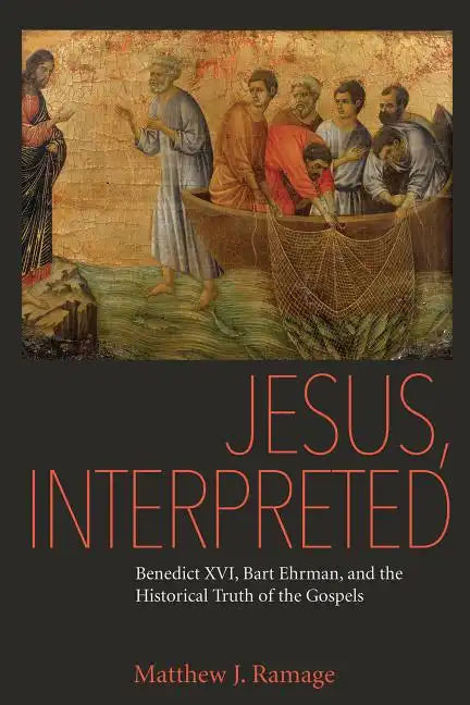 Jesus, Interpreted: Benedict XVI, Bart Ehrman, and the Historical Truth of the Gospels - Paperback