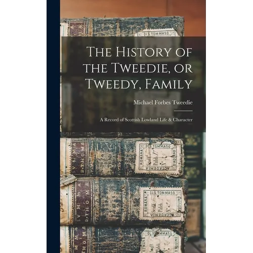 The History of the Tweedie, or Tweedy, Family; a Record of Scottish Lowland Life & Character - Hardcover