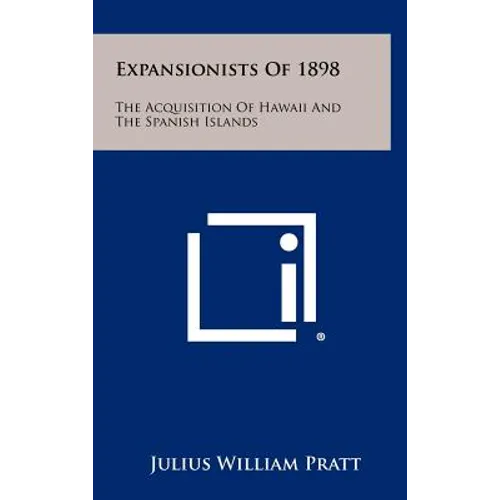 Expansionists of 1898: The Acquisition of Hawaii and the Spanish Islands - Hardcover