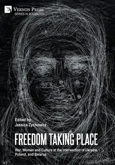 Freedom Taking Place: War, Women and Culture at the Intersection of Ukraine, Poland, and Belarus - Hardcover