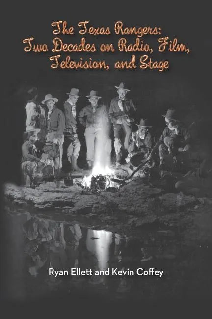 The Texas Rangers: Two Decades on Radio, Film, Television, and Stage - Paperback