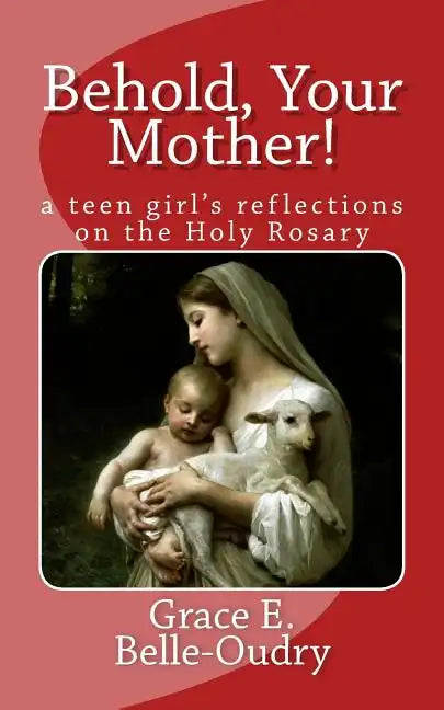 Behold Your Mother: a teen girl's reflections on the Holy Rosary - Paperback