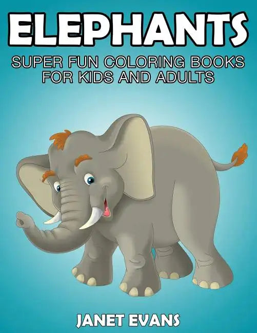 Elephants: Super Fun Coloring Books for Kids and Adults - Paperback