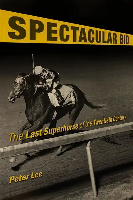 Spectacular Bid: The Last Superhorse of the Twentieth Century - Hardcover