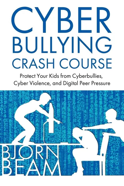 Cyberbullying Crash Course: Protect Your Kids from Cyberbullies, Cyber Violence, and Digital Peer Pressure - Paperback