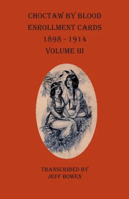 Choctaw By Blood Enrollment Cards 1898-1914 Volume III - Paperback