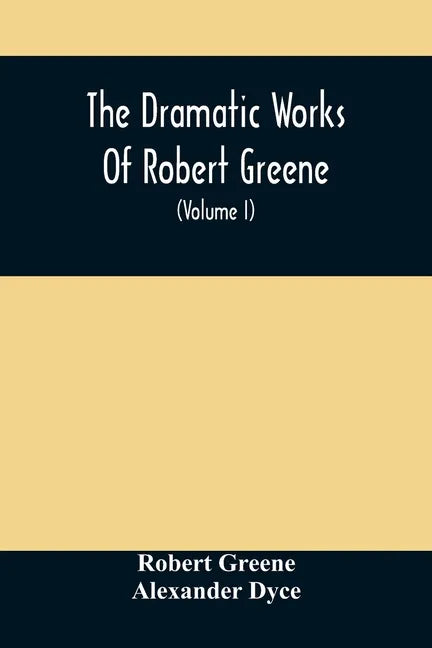 The Dramatic Works Of Robert Greene: To Which Are Added His Poems. With Some Account Of The Author, And Notes (Volume I) - Paperback