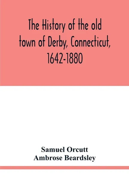 The history of the old town of Derby, Connecticut, 1642-1880. With biographies and genealogies - Paperback