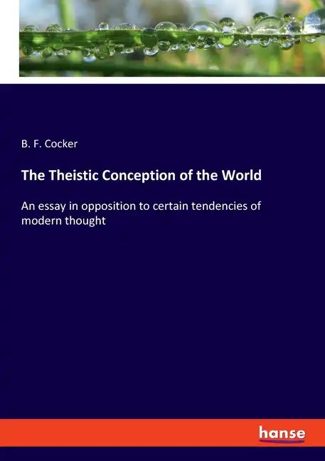 The Theistic Conception of the World: An essay in opposition to certain tendencies of modern thought - Paperback