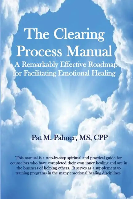The Clearing Process Manual: A Remarkably Effective Roadmap for Facilitating Emotional Healing - Paperback