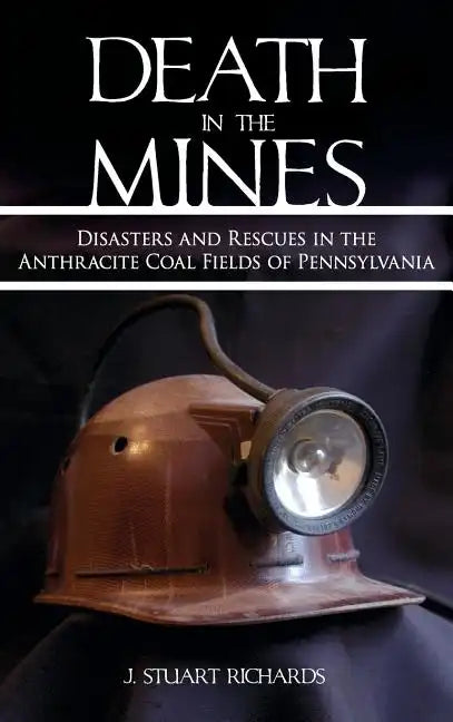 Death in the Mines: Disasters and Rescues in the Anthracite Coal Fields of Pennsylvania - Hardcover