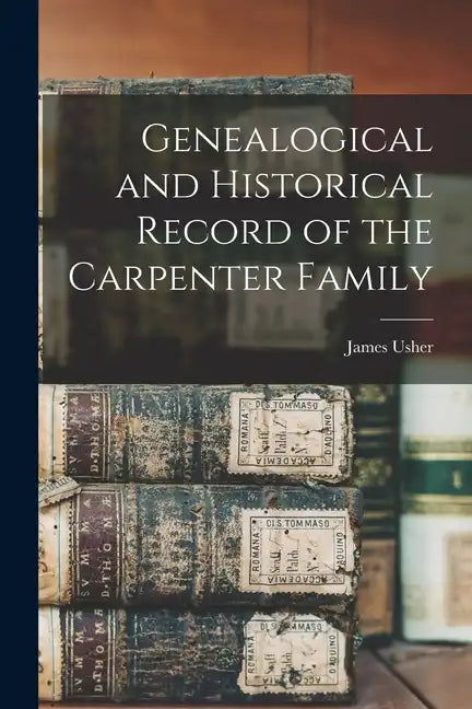 Genealogical and Historical Record of the Carpenter Family - Paperback