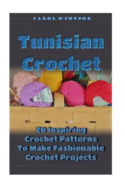 Tunisian Crochet: 20 Inspiring Crochet Patterns To Make Fashionable Crochet Projects: (Crochet For The Home, Crochet In One Day, Crochet - Paperback