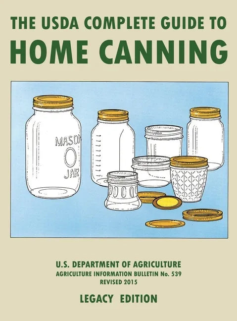 The USDA Complete Guide To Home Canning (Legacy Edition): The USDA's Handbook For Preserving, Pickling, And Fermenting Vegetables, Fruits, and Meats - - Hardcover
