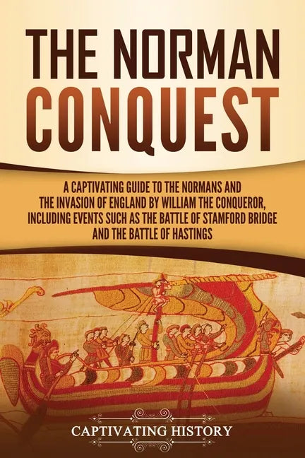 The Norman Conquest: A Captivating Guide to the Normans and the Invasion of England by William the Conqueror, Including Events Such as the - Paperback
