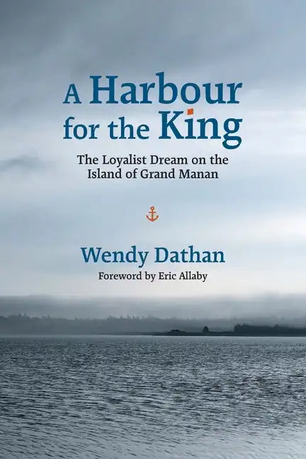 A Harbour for the King: The Loyalist Dream on the Island of Grand Manan - Paperback