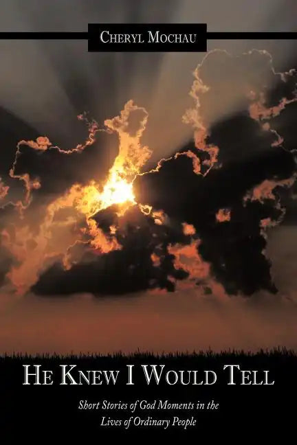 He Knew I Would Tell: Short Stories of God Moments in the Lives of Ordinary People - Paperback