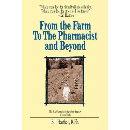 From the Farm to the Pharmacist and Beyond: What a Man Does for Himself Will Die with Him. What a Man Does for Others Will Live Forever. - Paperback