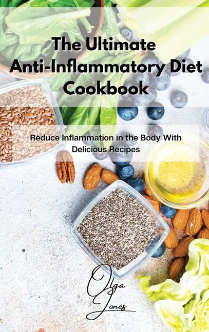 The Ultimate Anti-Inflammatory Diet Cookbook: Reduce Inflammation in the Body With Delicious Recipes - Hardcover