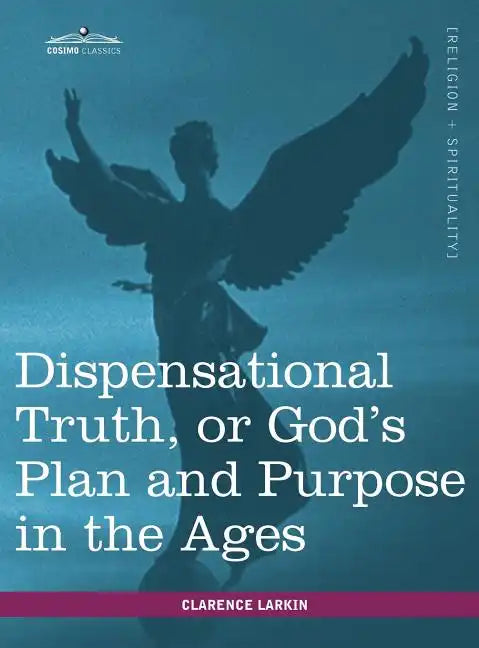 Dispensational Truth, or God's Plan and Purpose in the Ages - Hardcover
