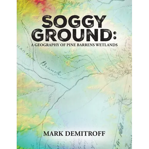 Soggy Ground: A Geography of Pine Barrens Wetlands. - Paperback