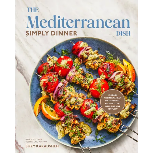 The Mediterranean Dish: Simply Dinner: 125 Easy Mediterranean Diet-Inspired Recipes to Eat Well and Live Joyfully: A Cookbook - Hardcover