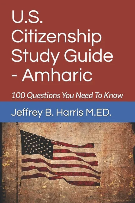 U.S. Citizenship Study Guide - Amharic: 100 Questions You Need To Know - Paperback