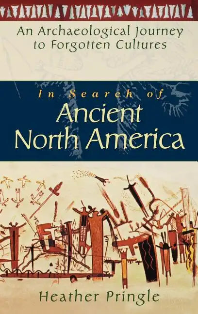 In Search of Ancient North America: An Archaeological Journey to Forgotten Cultures - Hardcover