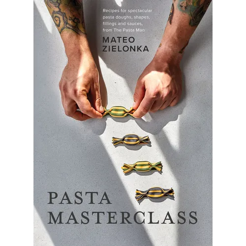 Pasta Masterclass: Recipes for Spectacular Pasta Doughs, Shapes, Fillings and Sauces, from the Pasta Man - Hardcover